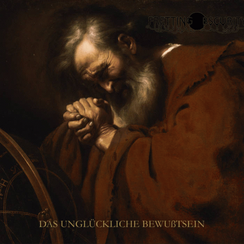 Fretting Obscurity : Das Ungl​ü​ckliche Bewu​ß​tsein